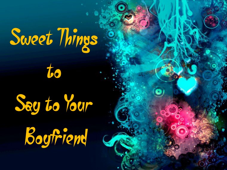 Sweet Things To Say To Your Boyfriend Wishes Messages Boyfriend | sweet things to say to your bf, sweet things to say to him, cute things to say to bf